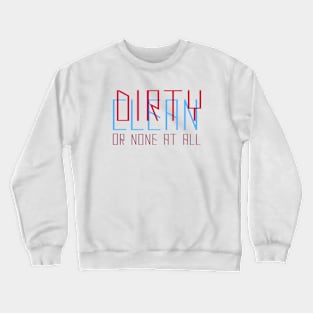 Dirty Clean or None At All Crewneck Sweatshirt